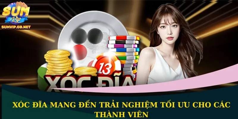 Xóc đĩa mang đến trải nghiệm tối ưu cho các thành viên